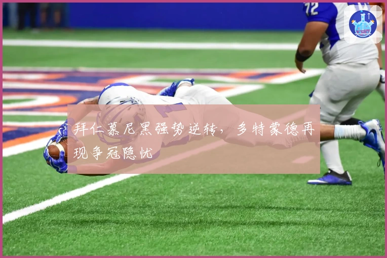 拜仁慕尼黑强势逆转，多特蒙德再现争冠隐忧