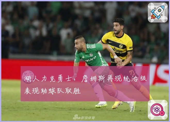 湖人力克勇士,詹姆斯再现统治级表现助球队取胜