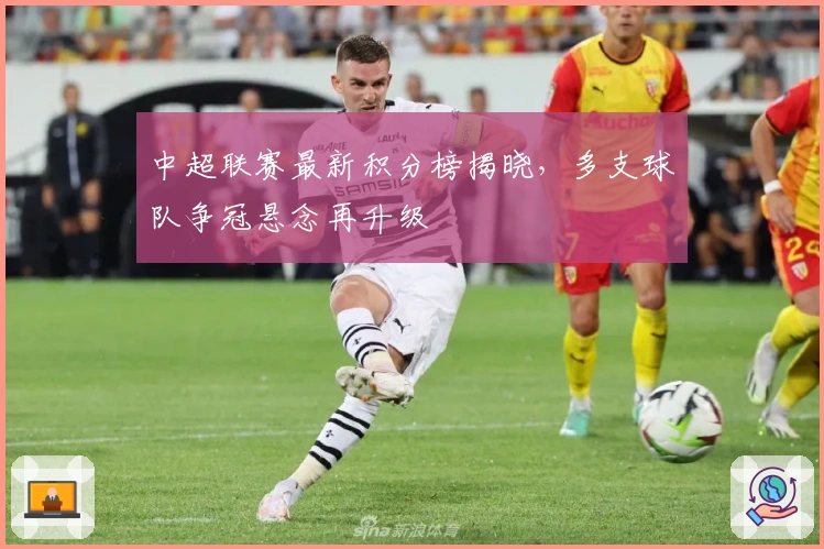 中超联赛最新积分榜揭晓，多支球队争冠悬念再升级