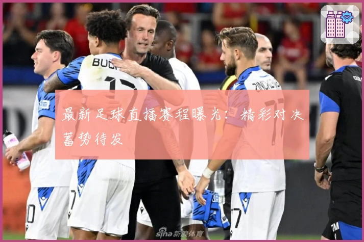 最新足球直播赛程曝光：精彩对决蓄势待发